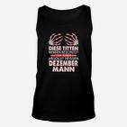 Dezember Geburtstagsmann Unisex TankTop mit Heißem Spruch