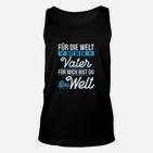 Für Die Welt Bist Du Ein Vater Für Mich Bist Du Die Welt TankTop