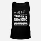 Hau Ab! Unisex TankTop, Lustiges Tee für Geschwister mit Verrückter Schwester