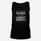 Humorvolles Statement Unisex TankTop Mein Job ist SUPER, Nur die ARBEIT NERVT! in Schwarz