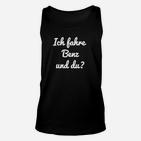 Ich Fahre Benz und Du? Schwarzes Unisex TankTop, Weißer Text