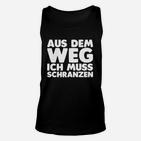 Lustiges Schranz Musik Fan Unisex TankTop, Aus dem Weg, ich muss Schranzen für Fans