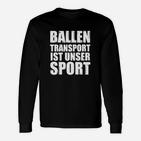 Ballentransport Ist Kein Sport- Langarmshirts