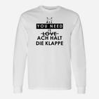 Lustiges Spruch Langarmshirts All You Need is Love / Ach Halt Die Klappe, Witziges Weißes Langarmshirts