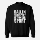 Ballentransport Ist Kein Sport- Sweatshirt