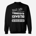 Hau Ab! Sweatshirt, Lustiges Tee für Geschwister mit Verrückter Schwester