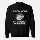 Humorvolles Turbo Auto Enthusiasten Sweatshirt Turbo Loch ist Vorspiel – Schwarz
