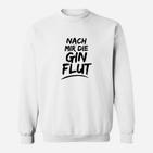 Nach mir die Gin Flut Sweatshirt, Witziges Party-Sweatshirt für Gin-Fans