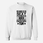 Sexy Koch Spruch Sweatshirt, Humorvolles Tee für Köche