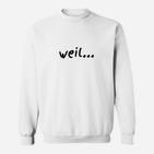 Weil... Text-Druck Weißes Sweatshirt, Einzigartiges Design für Humor