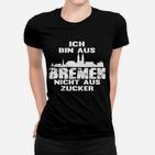 Bremen Stolz Frauen Tshirt - Nicht Aus Zucker Slogan für Bremer