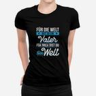 Für Die Welt Bist Du Ein Vater Für Mich Bist Du Die Welt Frauen T-Shirt