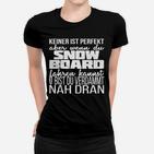 Keiner Ist Perfekt Snowboarder Nah Dran Frauen T-Shirt