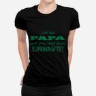 Zoll Bin Papa Und Sind Sind Deine Superkarfte Frauen T-Shirt