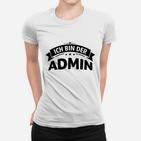 Ich bin der Admin Witziges Frauen Tshirt für Systemadministratoren – Weiß