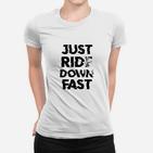 Unisex Frauen Tshirt Just Ride Down Fast, Sportliches Freizeit-Frauen Tshirt in Weiß