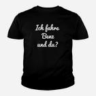 Ich Fahre Benz und Du? Schwarzes Kinder Tshirt, Weißer Text