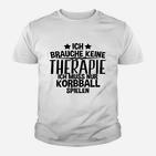 Ich Brauche Keine Therapie Korbball Kinder T-Shirt