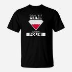 Egal Wie Geil Du Bist Ich Bin Polin T-Shirt