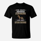 Ein Haus Ist Kein Echtes Zuhause Ohne Deutscher Schäferhund T-Shirt