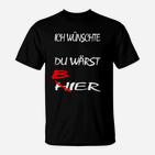 Ich wünschte du wärst Bier T-Shirt, Lustiges Schwarzes Party-Shirt