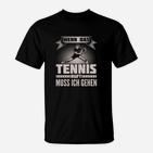 Schwarzes Tennis-Fan T-Shirt Wenn das Tennis ruft, muss ich gehen