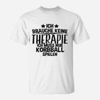 Ich Brauche Keine Therapie Korbball T-Shirt