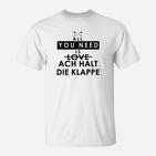 Lustiges Spruch T-Shirt All You Need is Love / Ach Halt Die Klappe, Witziges Weißes Shirt