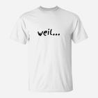 Weil... Text-Druck Weißes T-Shirt, Einzigartiges Design für Humor