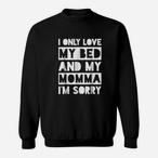I Only Love My Bed And My Momma Sweatshirts