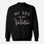 My Dog Is My Valentine Sweatshirts