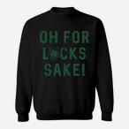 Oh For Lucks Sake Sweatshirts