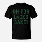 Oh For Lucks Sake Shirts