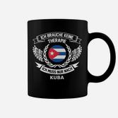 Lustiges Kuba-Fan Tassen – Ich brauche keine Therapie, nur Kuba