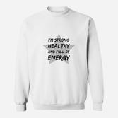 Ich Bin Stark Gesund Und Voller Energie- Sweatshirt