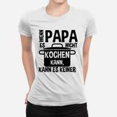 Kochen Papa Kann Es Keiner Frauen T-Shirt