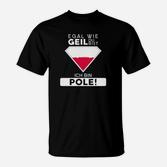Egal Wie Geil Du Bist Ich Bin Pole T-Shirt