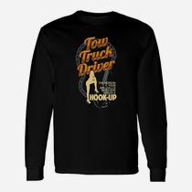 Tow Truck Driver The Person Your Girl Calls When She Needs A Hook-up Long  Sleeve T-Shirt