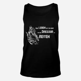 Dressurreiten Motiv Unisex TankTop – Das Leben Ist Zu Kurz Spruch für Reiter - Seseable