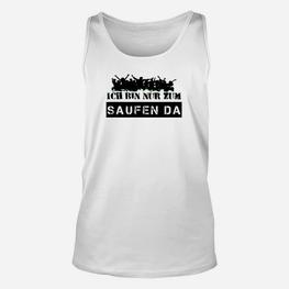 Lustiges Party Unisex TankTop Ich Bin Nur Zum Saufen Da für Volksfeste - Seseable