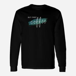 Aber Erster Kaffee Schwarzes Langarmshirts - Seseable