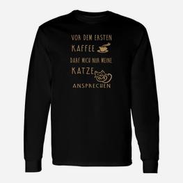 Katzenliebhaber Langarmshirts: Nur Katze vor Kaffee Spruch, Lustiges Design - Seseable