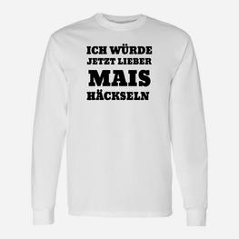 Ich Würde Jetzt Lieber Mais Häckseln Langarmshirts - Seseable