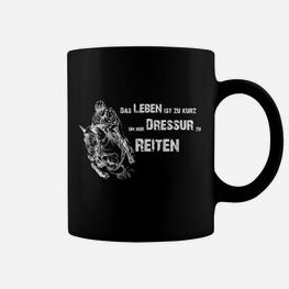 Dressurreiten Motiv Tassen – Das Leben Ist Zu Kurz Spruch für Reiter - Seseable