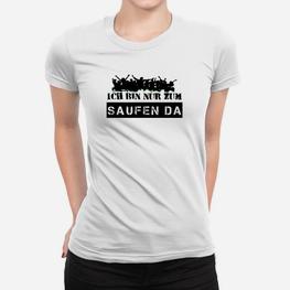 Lustiges Party Frauen Tshirt Ich Bin Nur Zum Saufen Da für Volksfeste - Seseable