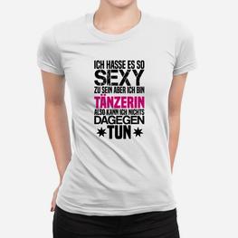 Lustiges Tänzerin Frauen Tshirt So sexy, nichts dagegen tun, Statement Tee - Seseable