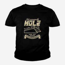 Ich Verweandle Holz Ich Und Mein Holz- Kinder T-Shirt - Seseable