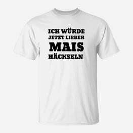 Ich Würde Jetzt Lieber Mais Häckseln T-Shirt - Seseable