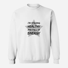 Ich Bin Stark Gesund Und Voller Energie- Sweatshirt - Seseable De