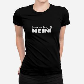 Schwarzes Statement-Frauen Tshirt Bevor du fragst, NEIN! - Lustiges Motto Tee - Seseable De